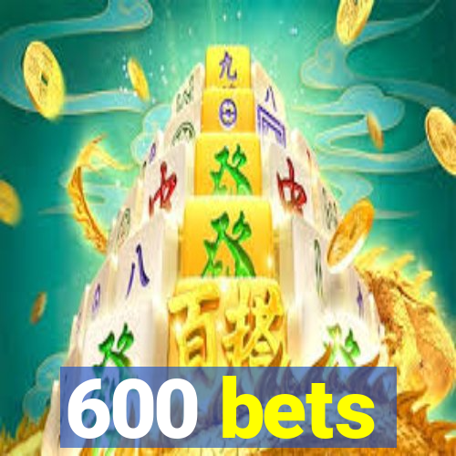 600 bets